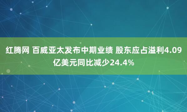 红腾网 百威亚太发布中期业绩 股东应占溢利4.09亿美元同比减少24.4%
