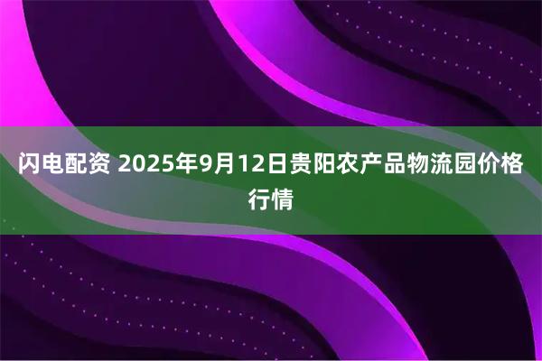 闪电配资 2025年9月12日贵阳农产品物流园价格行情